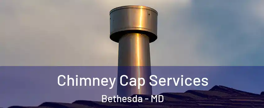  Chimney Cap Services Bethesda - MD
