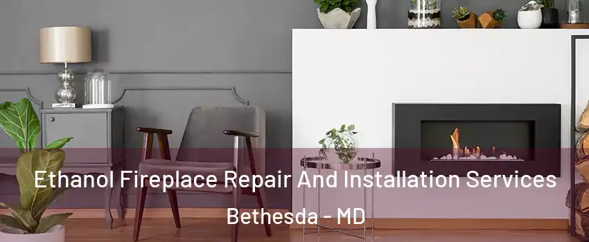  Ethanol Fireplace Repair And Installation Services Bethesda - MD