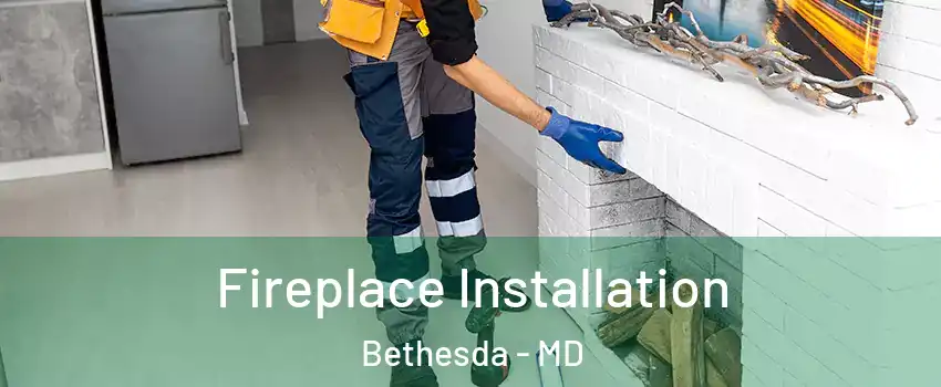  Fireplace Installation Bethesda - MD