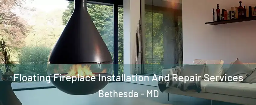 Floating Fireplace Installation And Repair Services Bethesda - MD