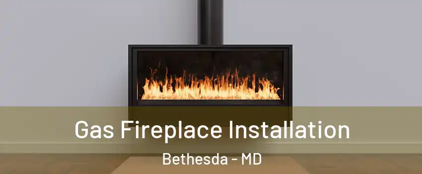  Gas Fireplace Installation Bethesda - MD