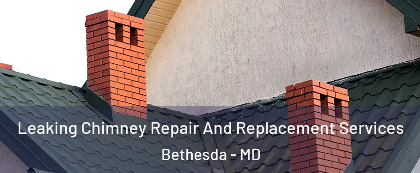  Leaking Chimney Repair And Replacement Services Bethesda - MD