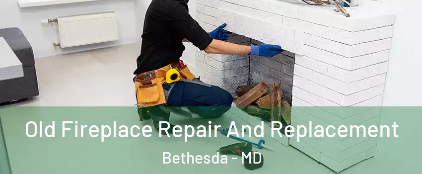  Old Fireplace Repair And Replacement Bethesda - MD