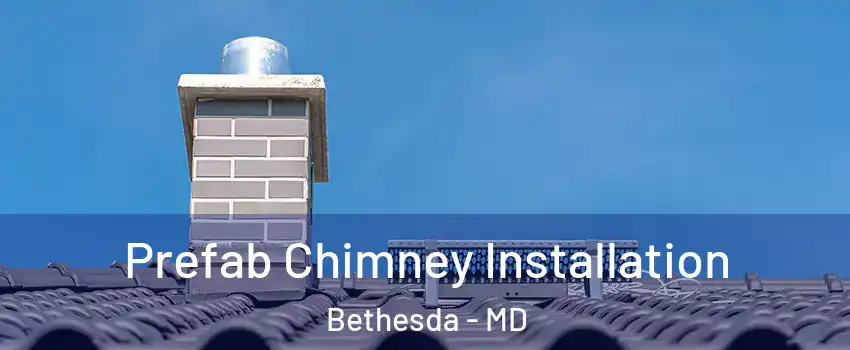  Prefab Chimney Installation Bethesda - MD