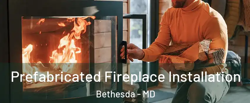  Prefabricated Fireplace Installation Bethesda - MD