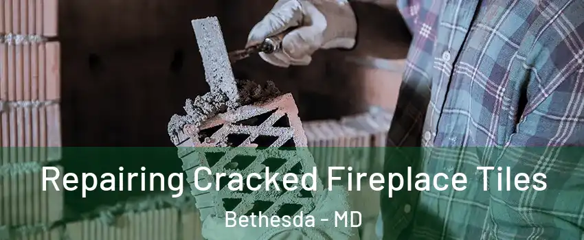  Repairing Cracked Fireplace Tiles Bethesda - MD