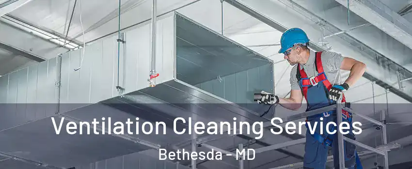  Ventilation Cleaning Services Bethesda - MD