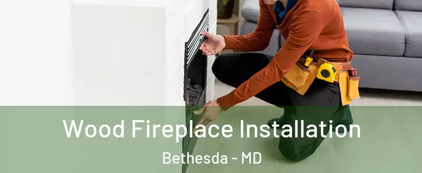  Wood Fireplace Installation Bethesda - MD