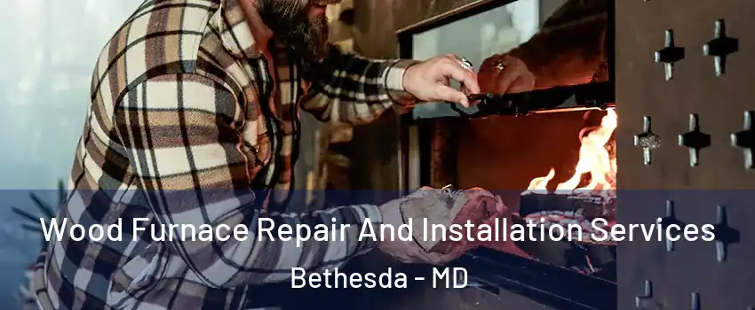  Wood Furnace Repair And Installation Services Bethesda - MD